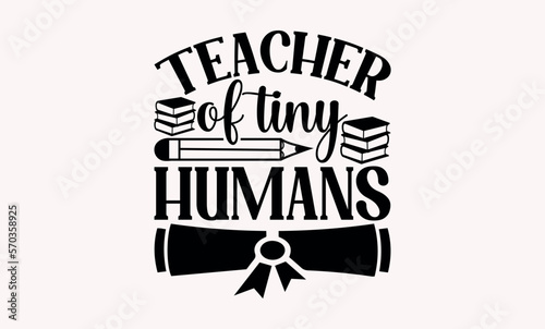 Teacher Of Tiny Humans - Teacher svg design, This illustration can be used as a print on t-shirts and bags, stationary or as a poster, Hand drawn vintage illustration with hand-lettering 