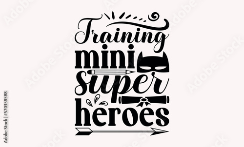 Training Mini Super Heroes - Teacher svg design, Calligraphy graphic Hand written vector svg design, Hand drawn vintage illustration with hand-lettering and decoration elements.