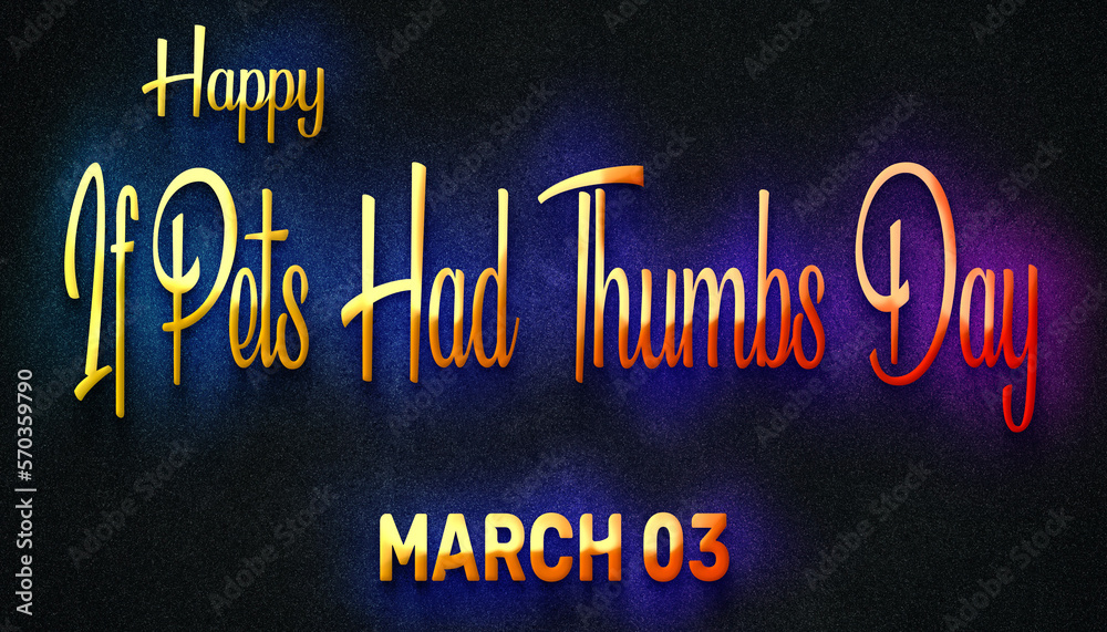 Happy If Pets Had Thumbs Day, March 03. Calendar of February Neon Text Effect, design Happy If Pets Had Thumbs Day, March 03. Calendar of February Neon Text Effect, design
