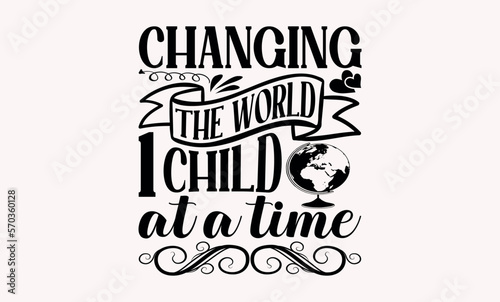 Changing The World 1 Child At A Time  -  Teacher svg design  Calligraphy graphic Handwritten vector svg design  for Cutting Machine  Silhouette Cameo  Cricut   Illustration for prints on t-shirts 