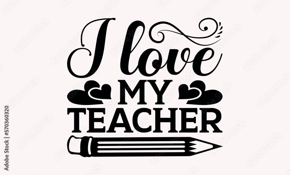 I Love My Teacher - Teacher svg design, This illustration can be used as a print on t-shirts and bags, stationary or as a poster, Hand drawn vintage illustration with hand-lettering and decoration.