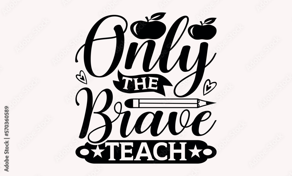 Fototapeta premium Only The Brave Teach - Teacher svg design, Calligraphy graphic Handwritten vector svg design, for Cutting Machine, Silhouette Cameo, Cricut ,Illustration for prints on t-shirts and bags, posters .