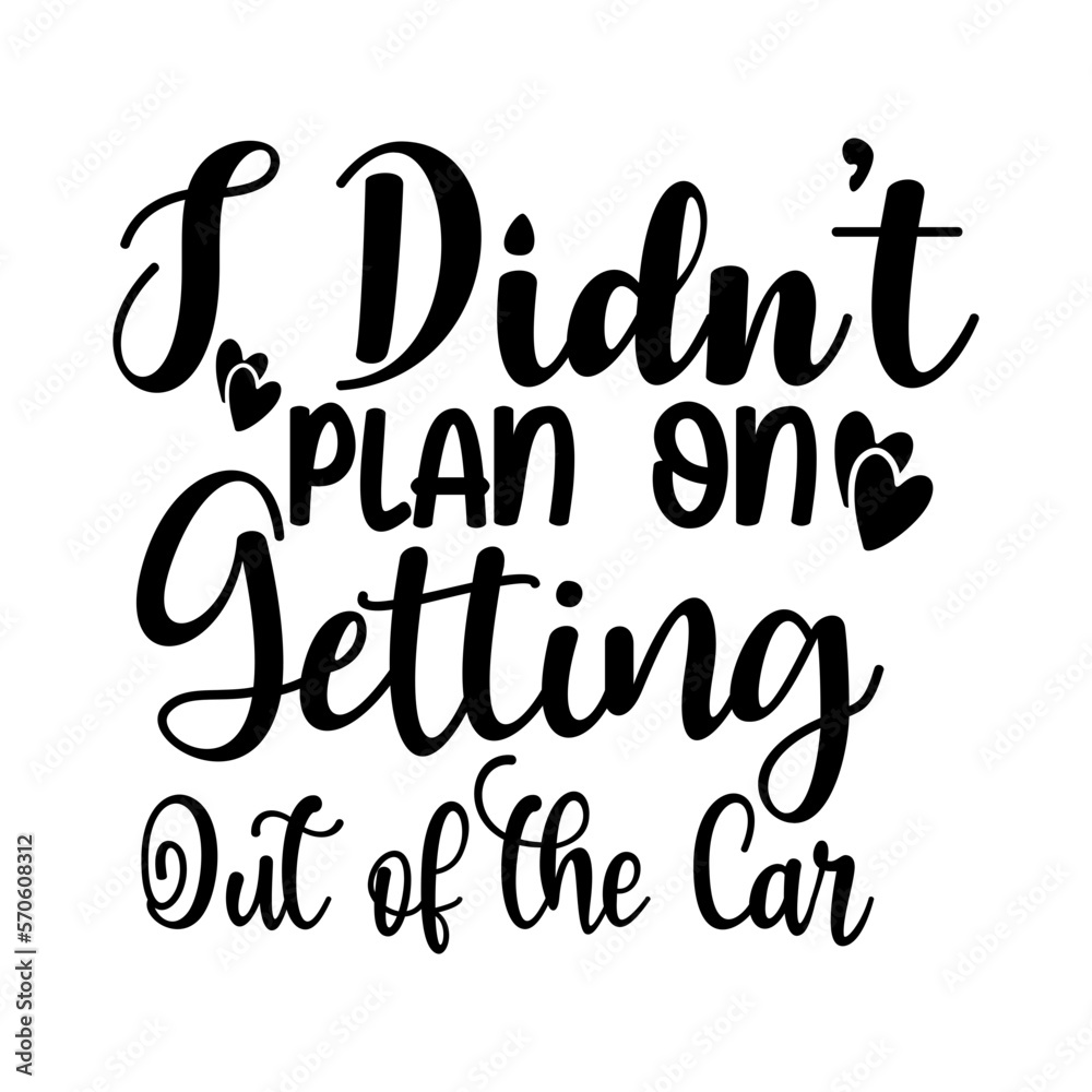 I Didn't Plan on Getting out of the Car I Didn't Plan on Getting out of the Car