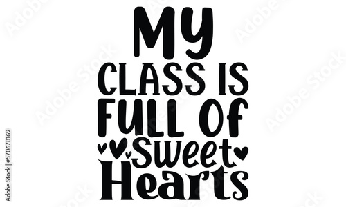 My Class Is Full Of Sweet Heart, Happy Valentine Day Quote For Students, Motivational Quote, Teacher Valentine's Day Typography Lettering T Shirt Design