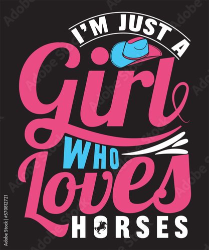 I'm Just A Girl Who Loves Horses -Cowgirl Custom, Typography, Print, Vector, Template Design