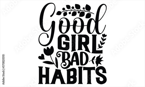 Good Girl Bad Habits - Women s Day T shirt Design  Hand drawn lettering phrase  Cutting Cricut and Silhouette  flyer  card  Typography t-shirt design  Vector illustration.