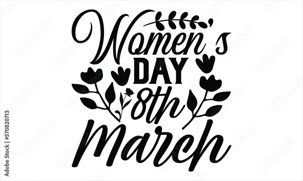Women’s Day 8th March - Women's Day T shirt Design, typography vector, svg cut file, svg tshirt, svg file, poster, banner,flyer and mug.