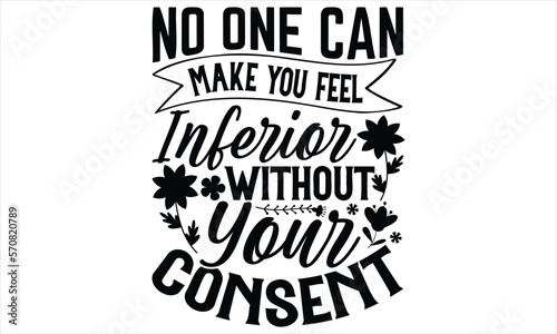No One Can Make You Feel Inferior Without Your Consent - Women's Day T shirt Design, Sarcastic typography svg design, Sports SVG Design, Vector EPS Editable Files.For stickers, Templet, mugs, etc.