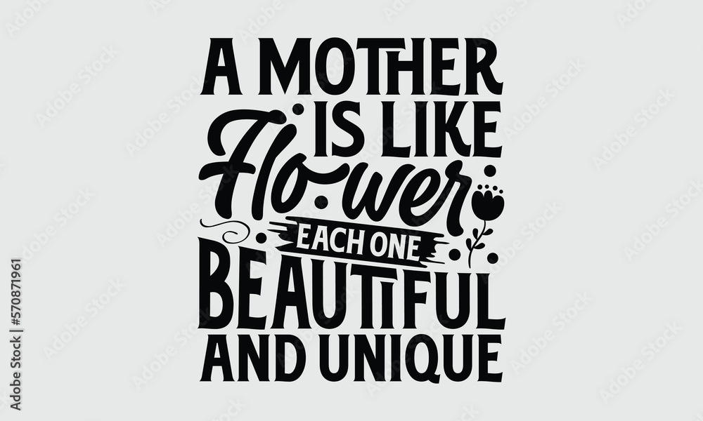 A mother is like flower each one beautiful and unique- Mother's Day T Shirt design, Mom cut files Cutting Machines Cameo Cricut svg, lettering EPS Editable Files.