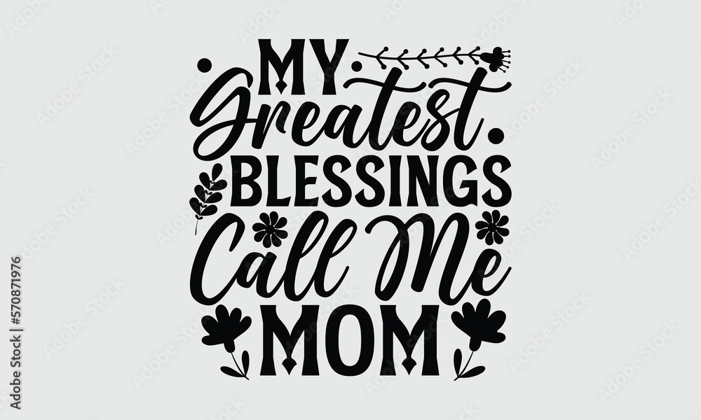 My greatest blessings call me mom- Mother's Day T Shirt design, Mom cut files Cutting Machines Cameo Cricut svg, lettering EPS Editable Files.