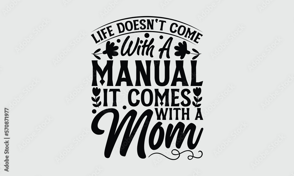 Life doesn't come with a manual it comes with a mom- Mother's Day T Shirt design, Hand drawn typography phrases, typography vector quotes white background svg eps 10.
