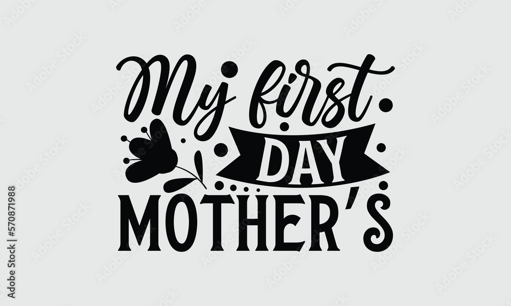 My first day mother’s- Mother's Day T Shirt design, Mom cut files Cutting Machines Cameo Cricut svg, lettering EPS Editable Files.