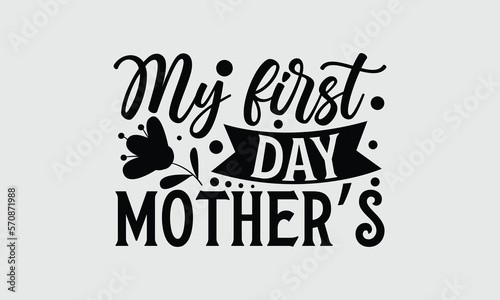 My first day mother’s- Mother's Day T Shirt design, Mom cut files Cutting Machines Cameo Cricut svg, lettering EPS Editable Files.