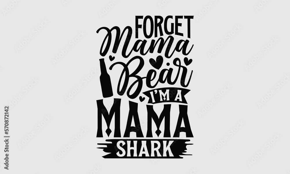Forget mama bear I’m a mama shark- Mother's Day T Shirt design, Mom cut files Cutting Machines Cameo Cricut svg, lettering EPS Editable Files.