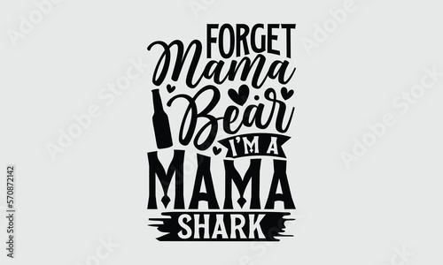 Forget mama bear I   m a mama shark- Mother s Day T Shirt design  Mom cut files Cutting Machines Cameo Cricut svg  lettering EPS Editable Files.