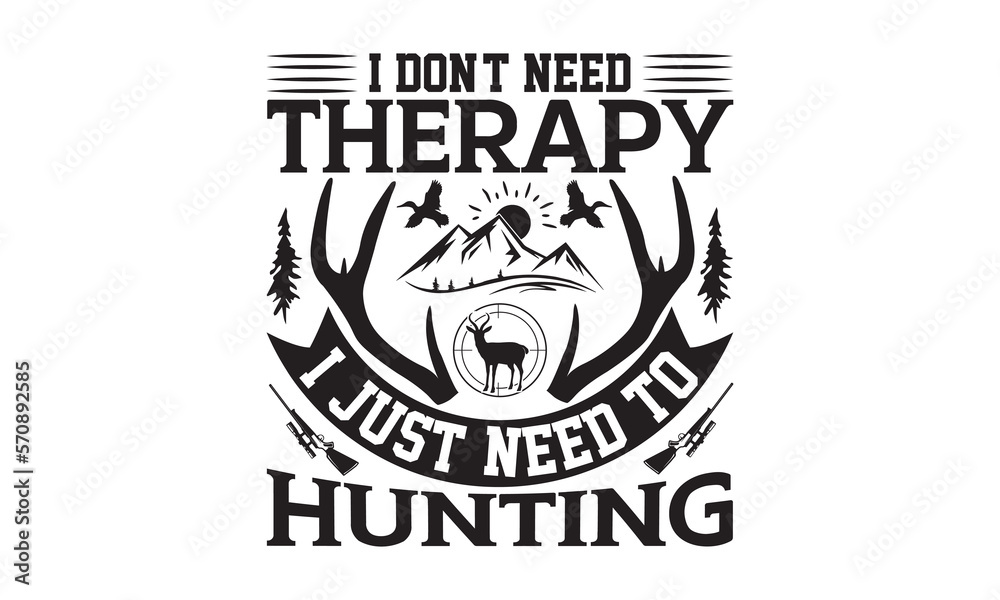 I Don't Need Therapy I Just Need To Hunting - Hunting SVG T-shirt Design, Hand drawn lettering phrase isolated on white background, EPS Files for Cutting, for Cutting Machine, Silhouette Cameo. I Don't Need Therapy I Just Need To Hunting - Hunting SVG T-shirt Design, Hand drawn lettering phrase isolated on white background, EPS Files for Cutting, for Cutting Machine, Silhouette Cameo.