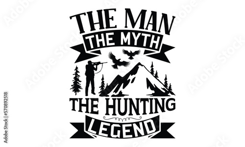 The Man The Myth The Hunting Legend - Hunting SVG Design, Hand drawn lettering phrase isolated on white background, typography t shirt, Illustration for prints on bags, posters and cards, EPS Files.