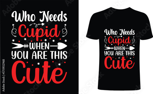 who needs cupid when you are this cute t- shirt design