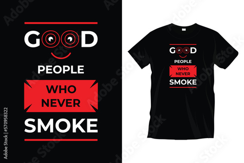 Good people who never smoke. Modern motivational inspirational typography t-shirt design for prints, apparel, vector, art, illustration, typography, poster, template, andtrendy black tee shirt design.