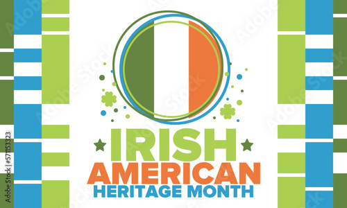 Irish American Heritage Month. Annual celebrated all March in the United States. Honor achievements and contributions of Ireland immigrants to the history of America. Flags design. Vector poster