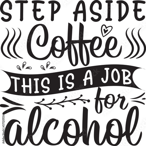 step aside coffee this is a job for alcohol beautiful typography t shirt design vector file.