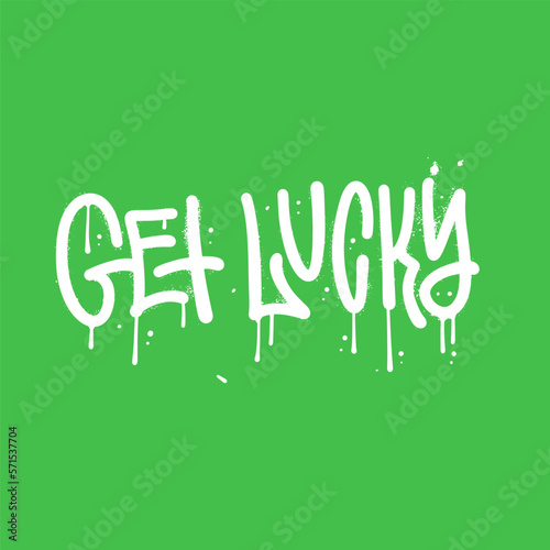 Get lucky - urban graffiti grunge lettering text for Saint Patrick's day decoration design. Vector spray textured text for T shirt print, poster, card, label, and other gift design.