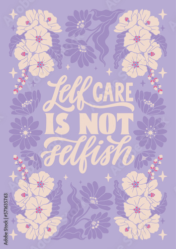 Self care is not selfish - hand written lettering Mental health quote. MInimalistic modern typographic slogan. Girl power feminist design. Floral and flowers illustrated border.