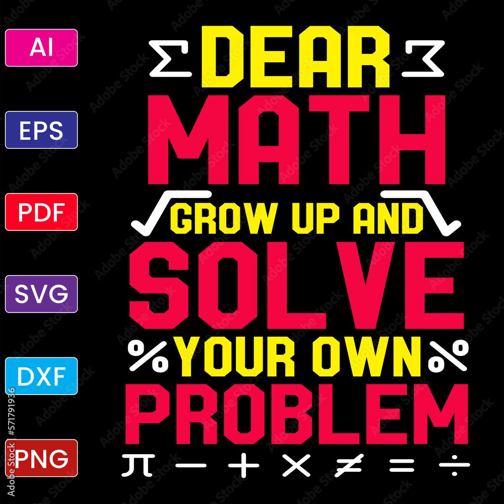 DEAR MATH GROW UP AND SOLVE YOUR OWN PROBLEM