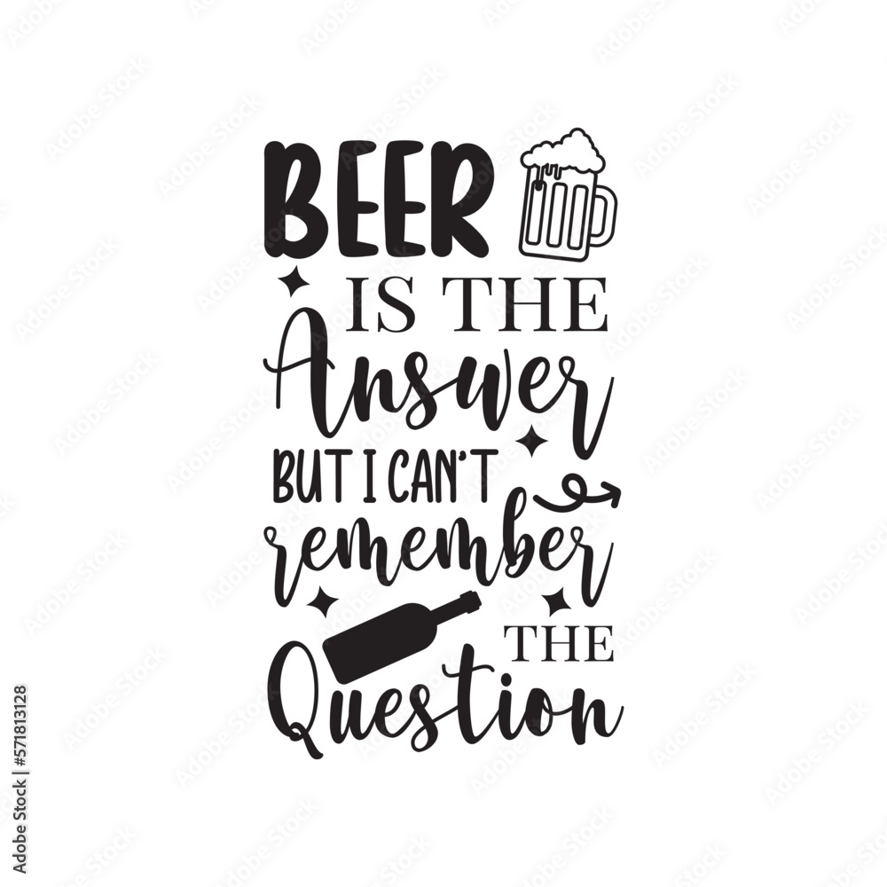 Beer Is The Answer But I Can't Remember The Question. Hand Lettering