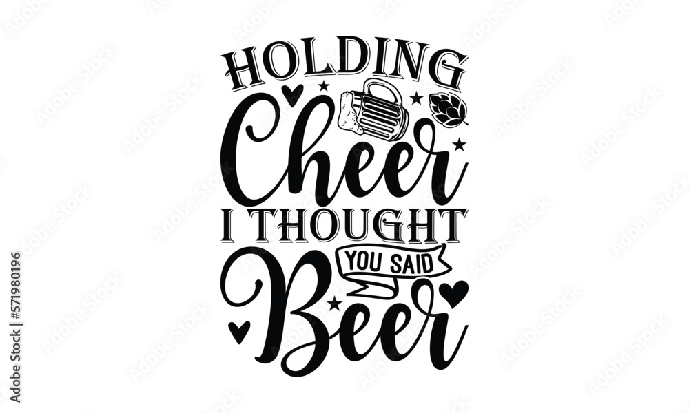 Holding cheer I thought you said beer - Beer T-shirt Design, Hand drawn vintage illustration with hand-lettering and decoration elements, SVG for Cutting Machine, Silhouette Cameo, Cricut.