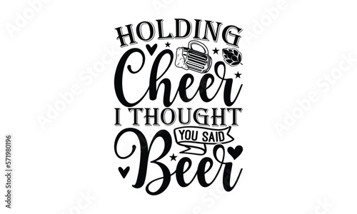 Holding cheer I thought you said beer - Beer T-shirt Design  Hand drawn vintage illustration with hand-lettering and decoration elements  SVG for Cutting Machine  Silhouette Cameo  Cricut.