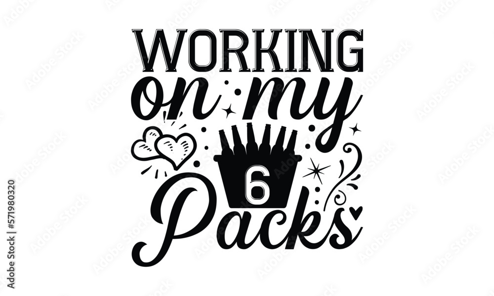 Working on my 6 packs - Beer T-shirt Design, Hand drawn lettering phrase, Handmade calligraphy vector illustration, svg for Cutting Machine, Silhouette Cameo, Cricut.