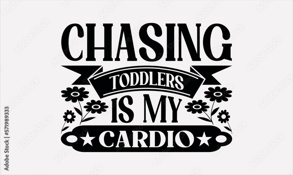 Obraz premium Chasing Toddlers Is My Cardio - Mother's svg design , This illustration can be used as a print on t-shirts and bags, stationary or as a poster , Hand drawn vintage hand lettering.