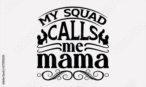 My Squad Calls Me Mama - Mother's svg design , This illustration can be used as a print on t-shirts and bags, stationary or as a poster , Hand drawn vintage hand lettering.