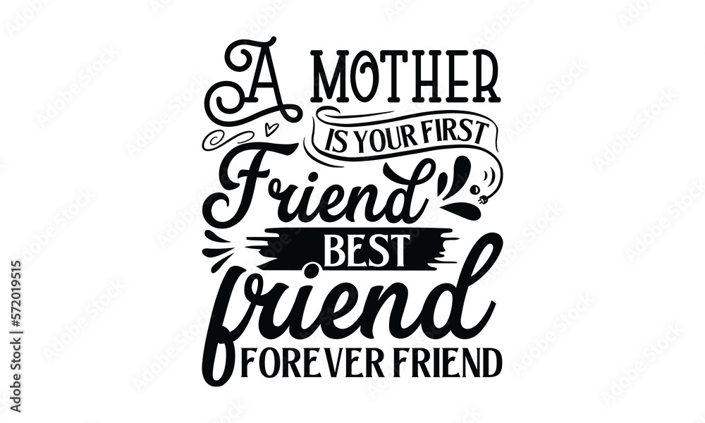 A mother is your first friend best friend forever friend, Mother's Day t shirt design, Hand drawn typography phrases, Best mather's Svg, Mother's Day funny quotes, typography vector eps 10 A mother is your first friend best friend forever friend, Mother's Day t shirt design, Hand drawn typography phrases, Best mather's Svg, Mother's Day funny quotes, typography vector eps 10