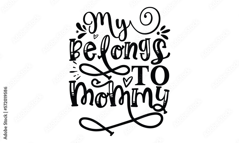 My belongs to mommy, Mother's Day t shirt design, Hand drawn typography phrases, Best mather's Svg, Mother's Day funny quotes, typography vector eps 10 My belongs to mommy, Mother's Day t shirt design, Hand drawn typography phrases, Best mather's Svg, Mother's Day funny quotes, typography vector eps 10