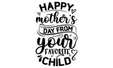 Happy mother's day from your favorite child, Mother's Day t shirt design, Hand drawn typography phrases, Best mather's Svg, Mother's Day funny quotes, typography vector eps 10