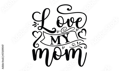Love my mom, Mother's Day t shirt design, Hand drawn typography phrases, Best mather's Svg, Mother's Day funny quotes, typography vector eps 10
