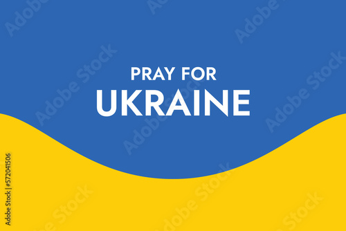 Poster with the words Pray for Ukraine on the background of the yellow-blue Ukrainian flag. Stand with Ukraine and save it from Russia. Stop the war of Russian invasion.