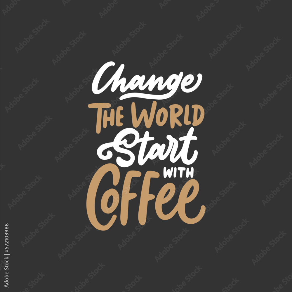 Hand lettering coffee quotes  for coffee shop or cafe. Hand drawn vintage typography collection. Change the world, start with coffee.