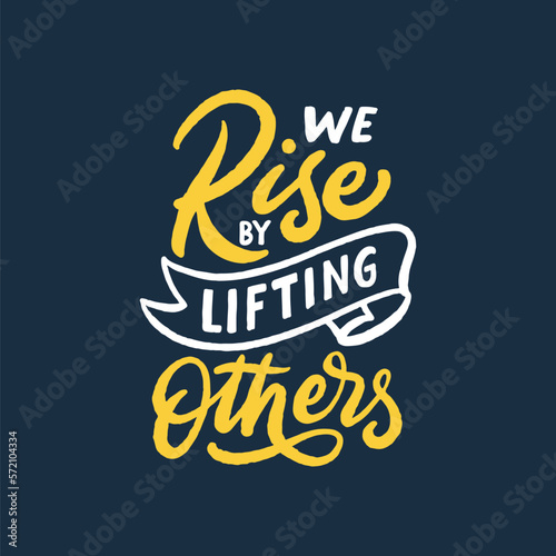 Hand drawn lettering inspirational quote. We rise by lifting others. Calligraphy typography illustration design.
