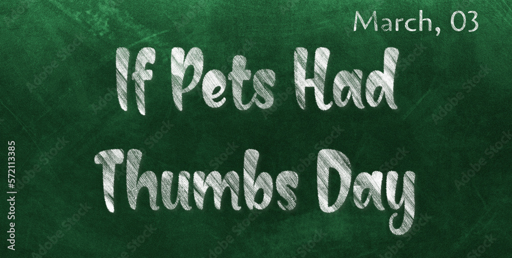 Obraz premium Happy If Pets Had Thumbs Day, March 03. Calendar of March Chalk Text Effect, design