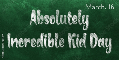 Happy Absolutely Incredible Kid Day, March 16. Calendar of March Chalk Text Effect, design