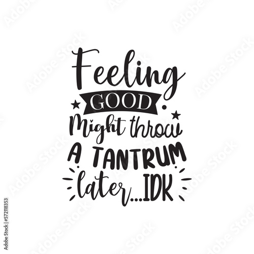 Feeling Good Might Throw A Tantrum Later. Hand Lettering And Inspiration Positive Quote. Hand Lettered Quote. Modern Calligraphy.