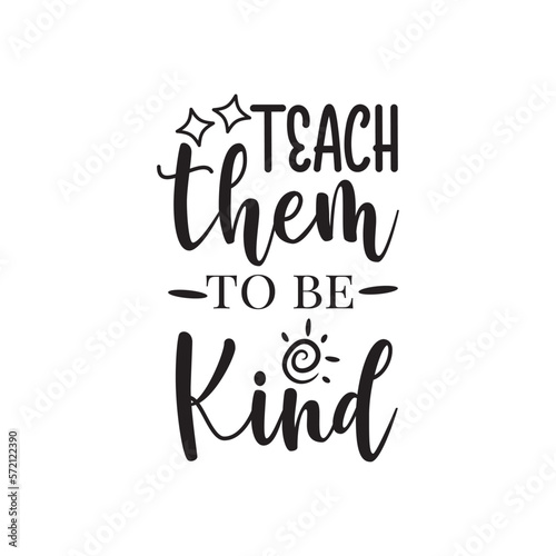 Teach Them To Be Kind. Hand Lettering And Inspiration Positive Quote. Hand Lettered Quote. Modern Calligraphy.