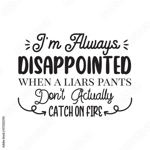 I'm Always Disappointed When A Liars Pants Don't Actually Catch On Fire. Handwritten Inspirational Motivational Quote. Hand Lettered Quote. Modern Calligraphy.