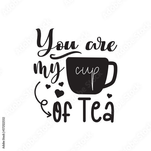 You Are My Cup Of Tea. Handwritten Inspirational Motivational Quote. Hand Lettered Quote. Modern Calligraphy.
