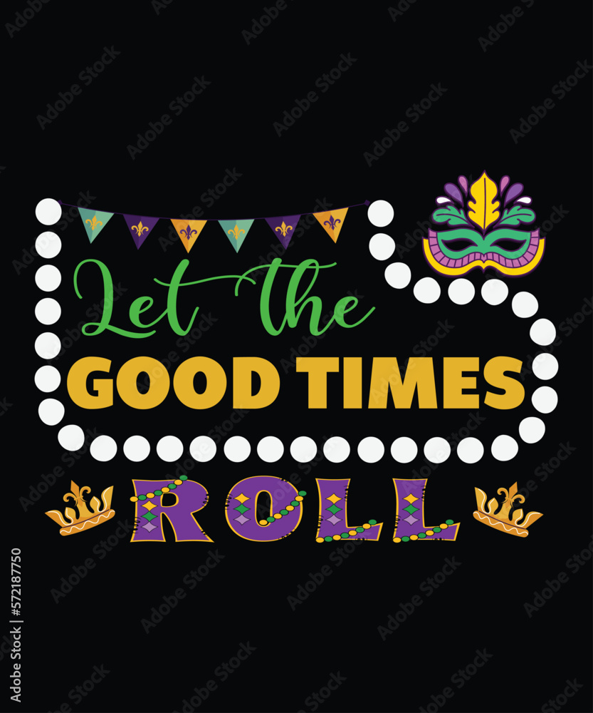 Let The Good Times Roll, Mardi Gras shirt print template, Typography design for Carnival celebration, Christian feasts, Epiphany, culminating  Ash Wednesday, Shrove Tuesday.