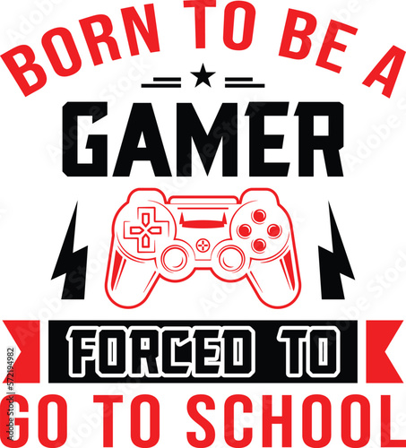 Gaming svg design, BORN TO BE A GAMER FORCED TO GO TO SCHOOL, gamer svg design, svg, gaming svg cut files, svg, design, gaming typography.