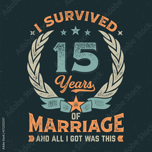 I Survived 15 Years Of Marriage And All I Got Was This - Fresh Design. Good For Poster, Wallpaper, T-Shirt, Gift.